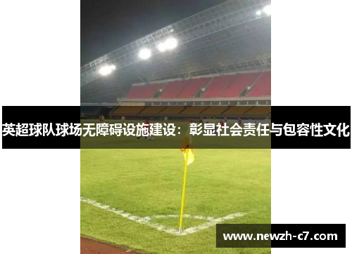 英超球队球场无障碍设施建设：彰显社会责任与包容性文化