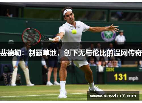 费德勒:制霸草地,创下无与伦比的温网传奇 费德勒:制霸草地,创下无与伦比的温网传奇