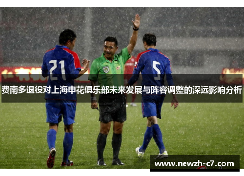 费南多退役对上海申花俱乐部未来发展与阵容调整的深远影响分析 费南多退役对上海申花俱乐部未来发展与阵容调整的深远影响分析
