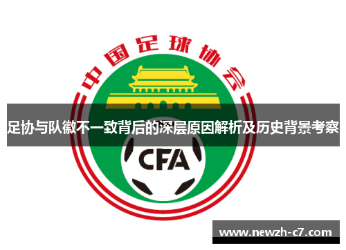 足协与队徽不一致背后的深层原因解析及历史背景考察 足协与队徽不一致背后的深层原因解析及历史背景考察