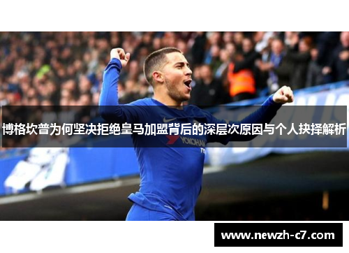 博格坎普为何坚决拒绝皇马加盟背后的深层次原因与个人抉择解析