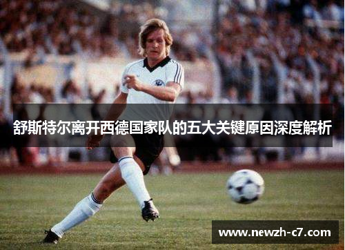 舒斯特尔离开西德国家队的五大关键原因深度解析