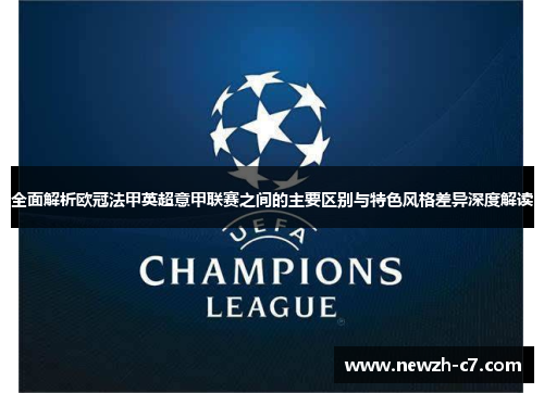 全面解析欧冠法甲英超意甲联赛之间的主要区别与特色风格差异深度解读 全面解析欧冠法甲英超意甲联赛之间的主要区别与特色风格差异深度解读