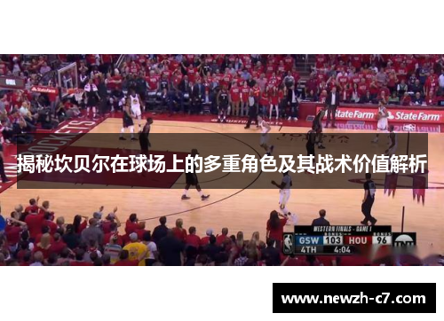 揭秘坎贝尔在球场上的多重角色及其战术价值解析 揭秘坎贝尔在球场上的多重角色及其战术价值解析