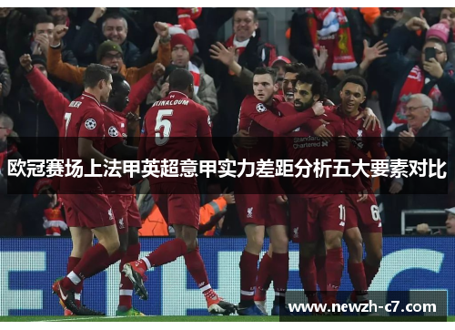欧冠赛场上法甲英超意甲实力差距分析五大要素对比 欧冠赛场上法甲英超意甲实力差距分析五大要素对比