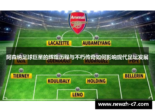阿森纳足球巨星的辉煌历程与不朽传奇如何影响现代足坛发展 阿森纳足球巨星的辉煌历程与不朽传奇如何影响现代足坛发展