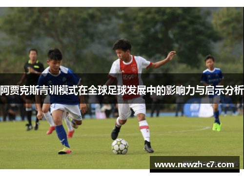 阿贾克斯青训模式在全球足球发展中的影响力与启示分析 阿贾克斯青训模式在全球足球发展中的影响力与启示分析