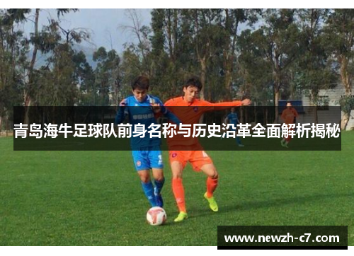 青岛海牛足球队前身名称与历史沿革全面解析揭秘