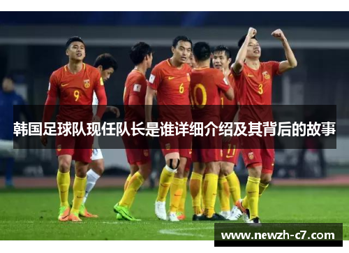 韩国足球队现任队长是谁详细介绍及其背后的故事