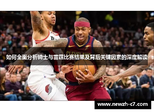 如何全面分析骑士与雷霆比赛结果及背后关键因素的深度解读