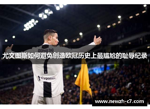 尤文图斯如何避免创造欧冠历史上最尴尬的耻辱纪录 尤文图斯如何避免创造欧冠历史上最尴尬的耻辱纪录