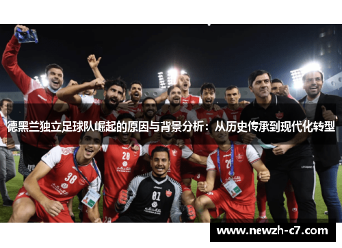 德黑兰独立足球队崛起的原因与背景分析：从历史传承到现代化转型