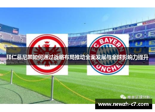 拜仁慕尼黑如何通过战略布局推动全面发展与全球影响力提升