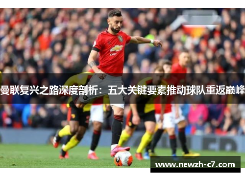 曼联复兴之路深度剖析:五大关键要素推动球队重返巅峰 曼联复兴之路深度剖析:五大关键要素推动球队重返巅峰