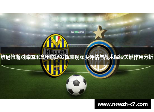 维尼修斯对阵国米意甲临场发挥表现深度评估与战术解读关键作用分析 维尼修斯对阵国米意甲临场发挥表现深度评估与战术解读关键作用分析