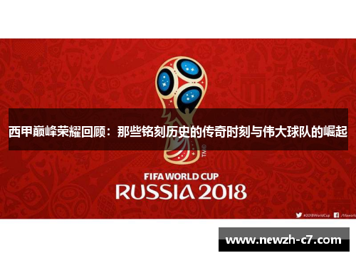 西甲巅峰荣耀回顾:那些铭刻历史的传奇时刻与伟大球队的崛起 西甲巅峰荣耀回顾:那些铭刻历史的传奇时刻与伟大球队的崛起
