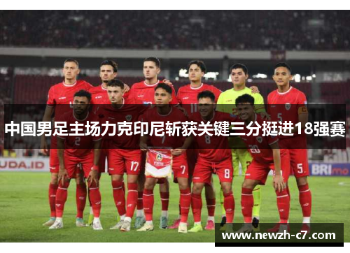 中国男足主场力克印尼斩获关键三分挺进18强赛