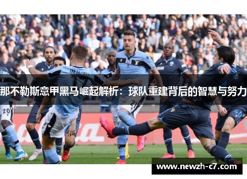 那不勒斯意甲黑马崛起解析：球队重建背后的智慧与努力