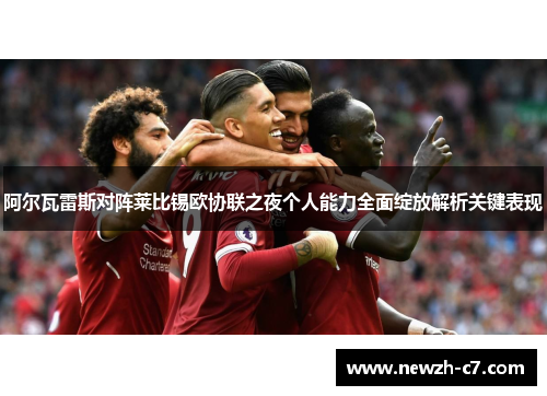 阿尔瓦雷斯对阵莱比锡欧协联之夜个人能力全面绽放解析关键表现