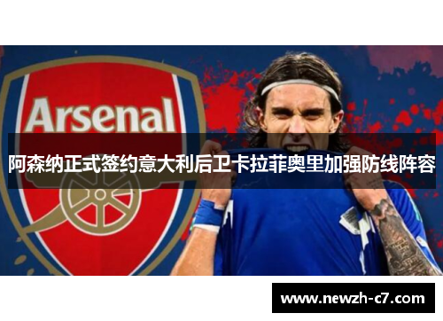 阿森纳正式签约意大利后卫卡拉菲奥里加强防线阵容