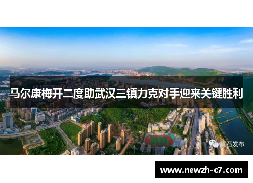 马尔康梅开二度助武汉三镇力克对手迎来关键胜利