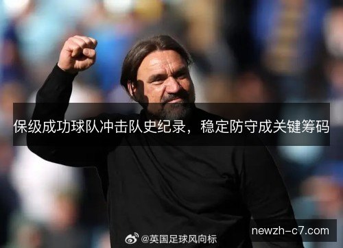 保级成功球队冲击队史纪录,稳定防守成关键筹码 保级成功球队冲击队史纪录,稳定防守成关键筹码